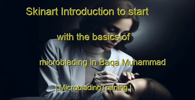 Skinart Introduction to start with the basics of microblading in Baqa Muhammad | MicrobladingTraining | MicrobladingClasses | SkinartTraining-Pakistan